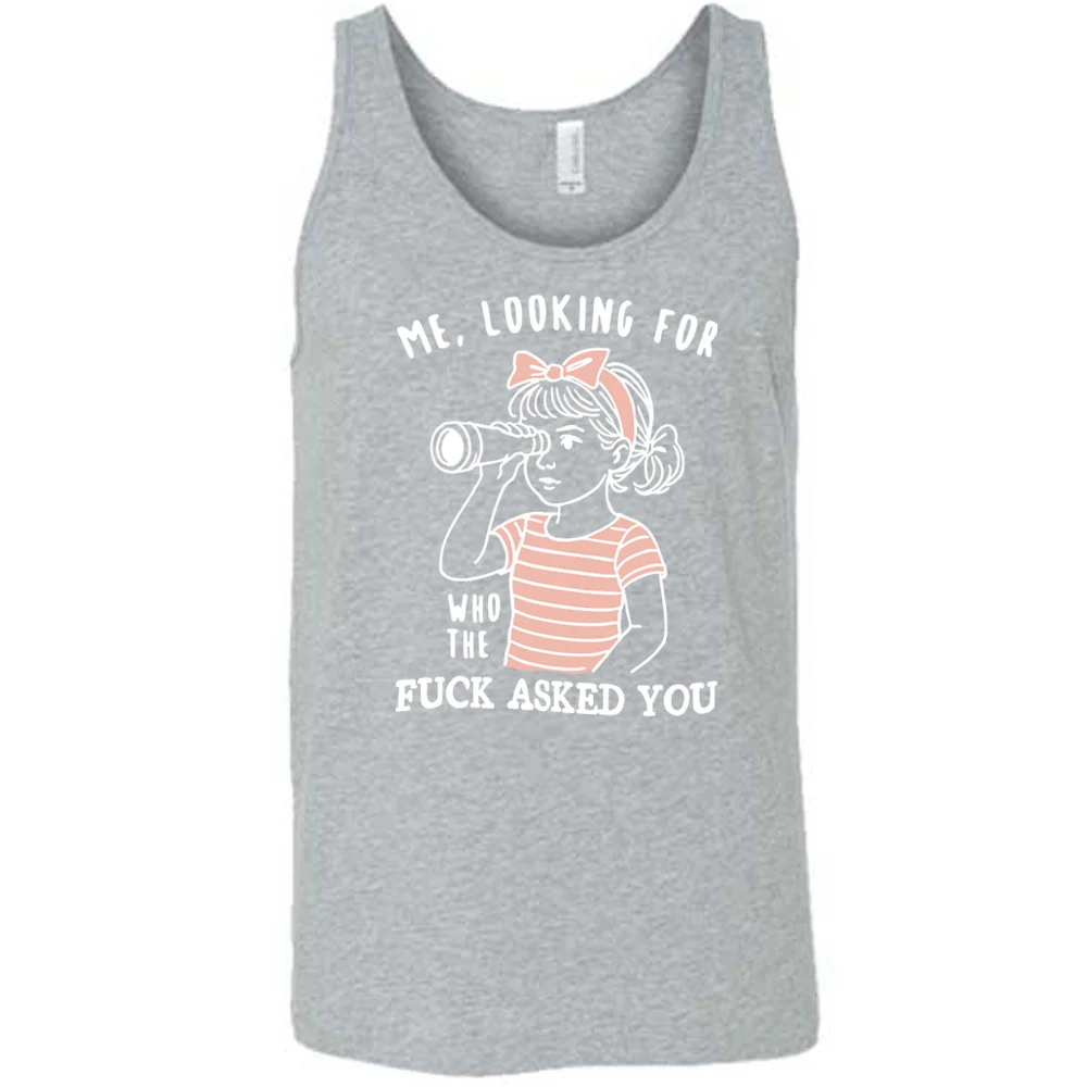 Me, Looking For Who The Fuck Asked You Shirt Unisex - Image 8