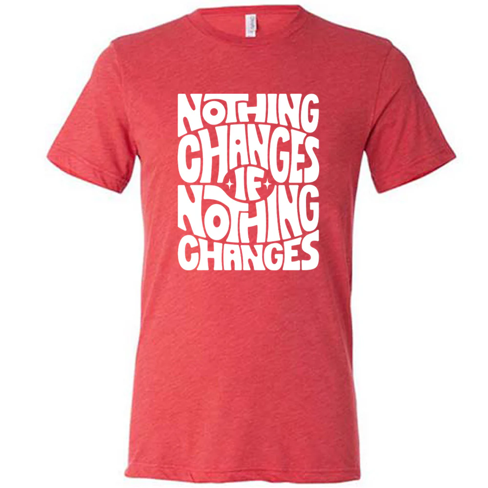 Nothing Changes If Nothing Changes Shirt Unisex - Image 5