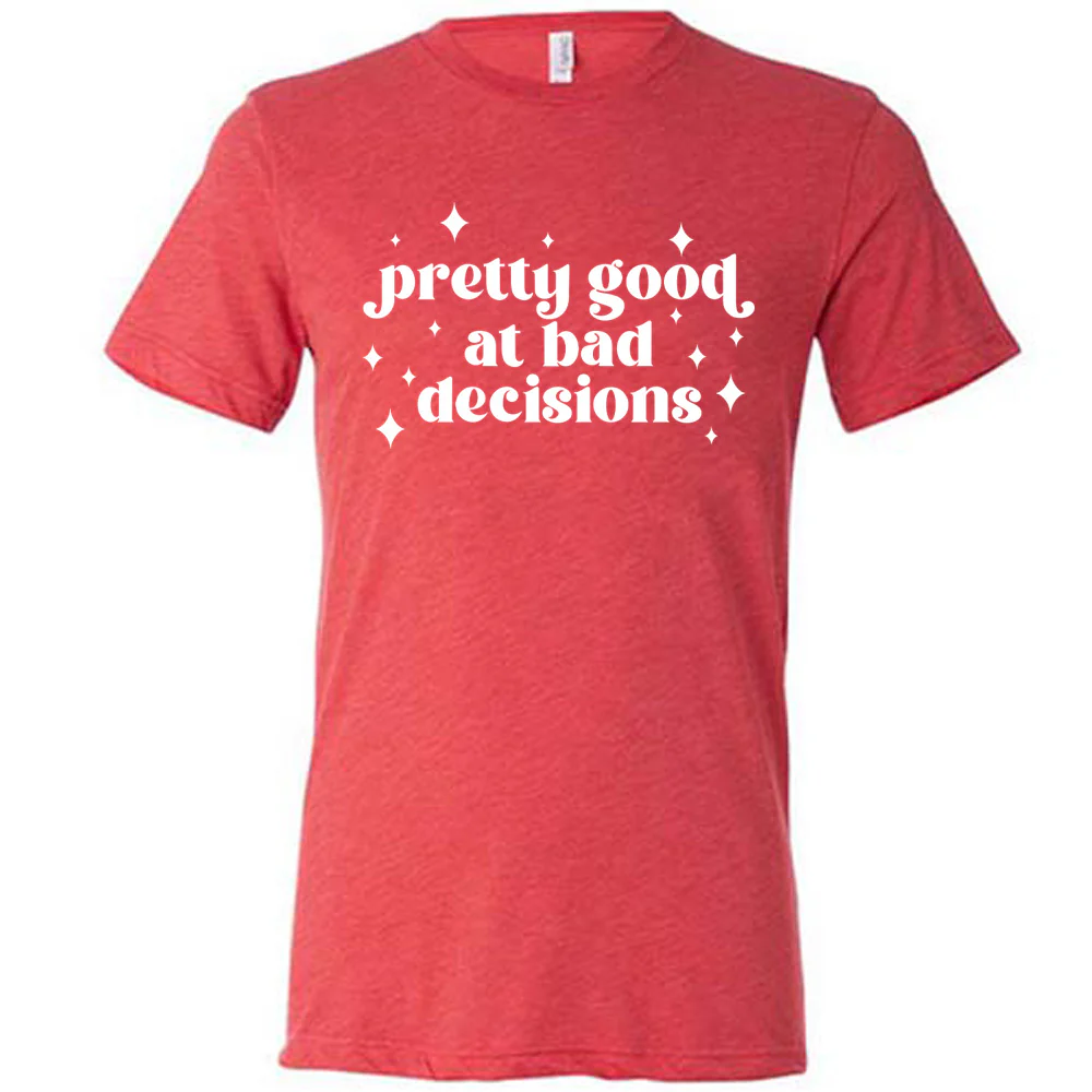 Pretty Good at Bad Decisions Shirt Unisex - Image 5