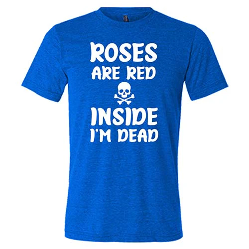 Roses Are Red Inside I'm Dead Shirt Unisex - Image 3