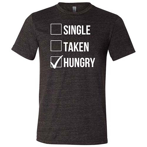 Single Taken Hungry Shirt Unisex - Image 3