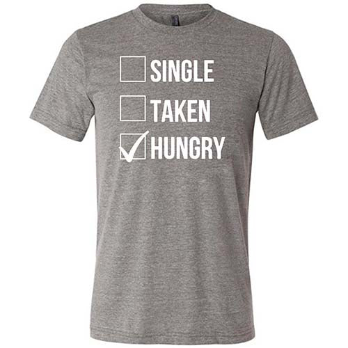 Single Taken Hungry Shirt Unisex - Image 5