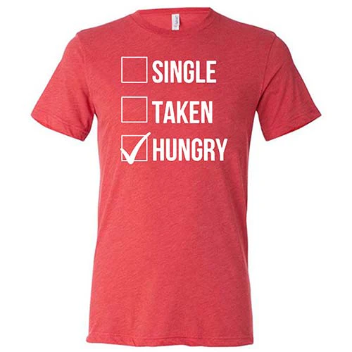 Single Taken Hungry Shirt Unisex - Image 7