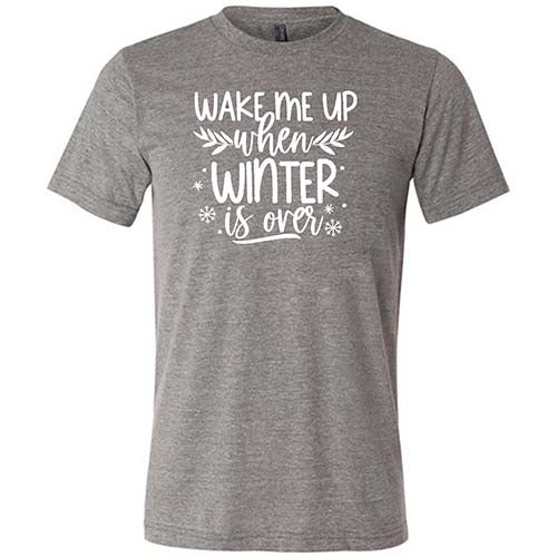Wake Me Up When Winter Is Over Shirt Unisex - Image 5