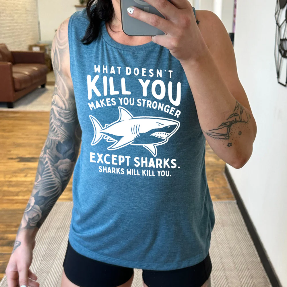 What Doesn't Kill You Makes You Stronger Except Sharks. Sharks Will Kill You. Muscle Tank - Image 2