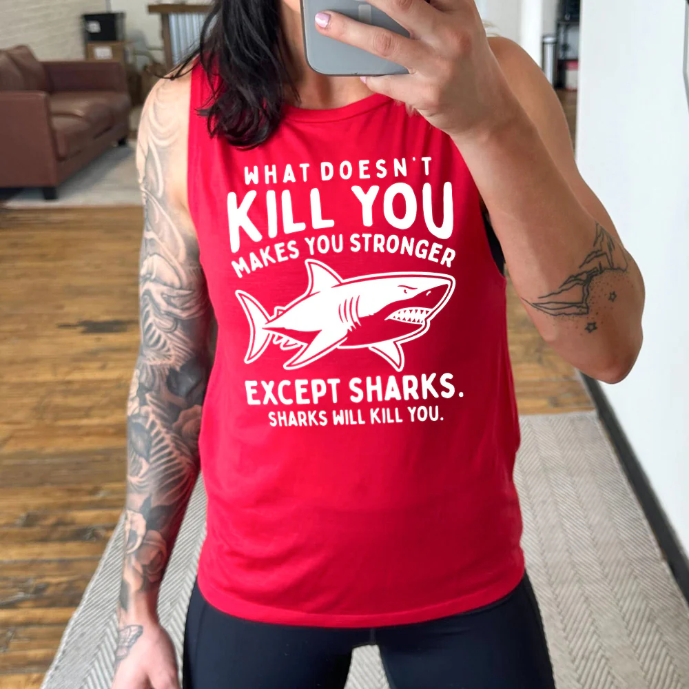 What Doesn't Kill You Makes You Stronger Except Sharks. Sharks Will Kill You. Muscle Tank - Image 3