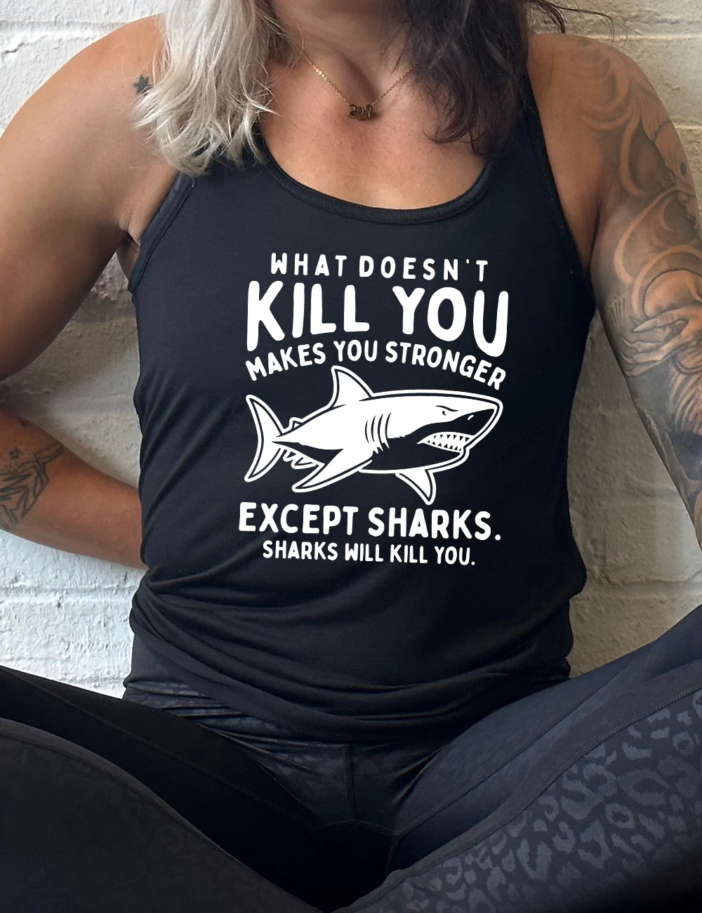 What Doesn't Kill You Makes You Stronger Except Sharks. Sharks Will Kill You. Shirt