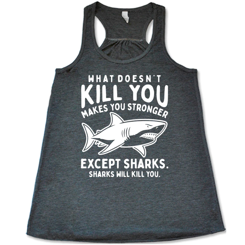What Doesn't Kill You Makes You Stronger Except Sharks. Sharks Will Kill You. Shirt - Image 2