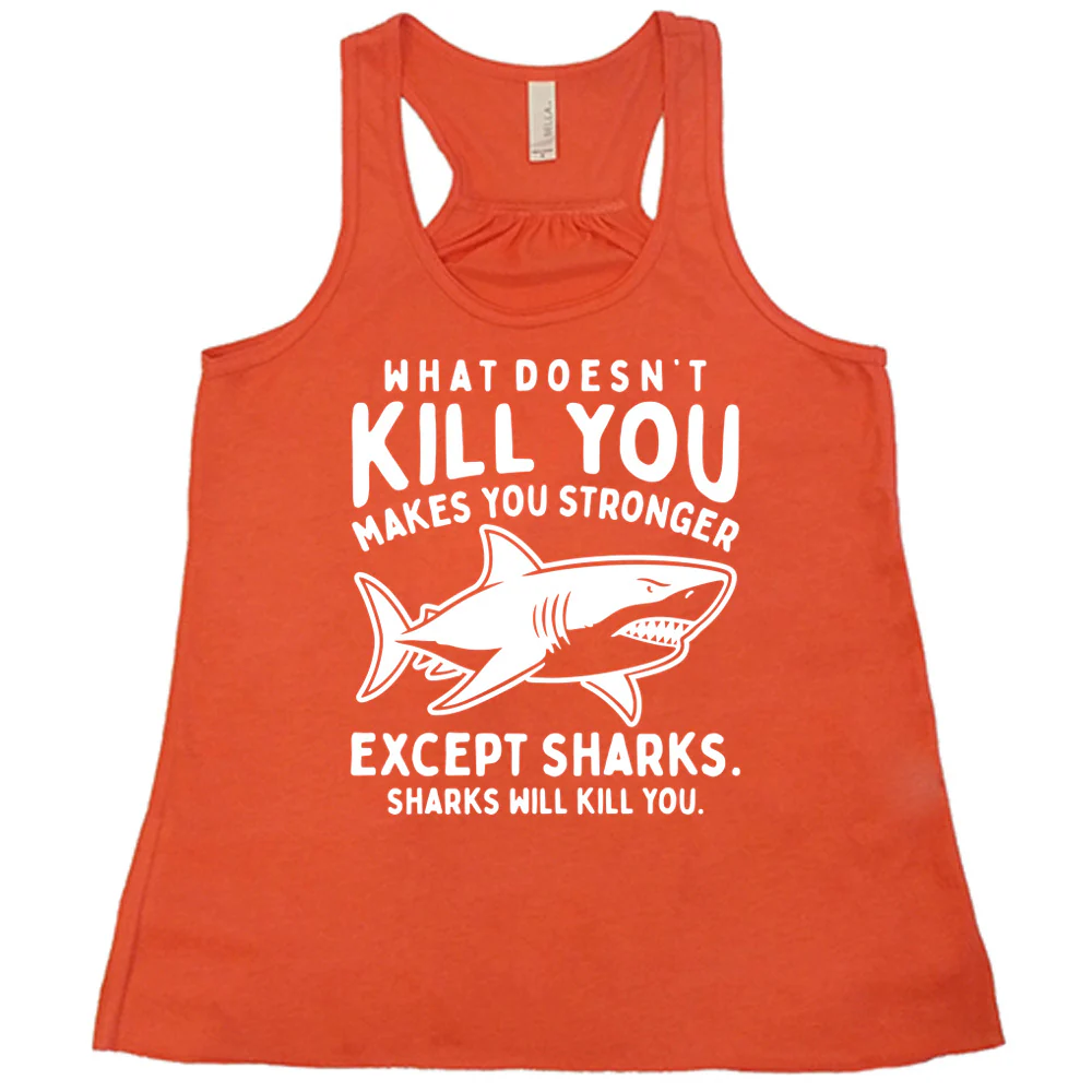 What Doesn't Kill You Makes You Stronger Except Sharks. Sharks Will Kill You. Shirt - Image 4