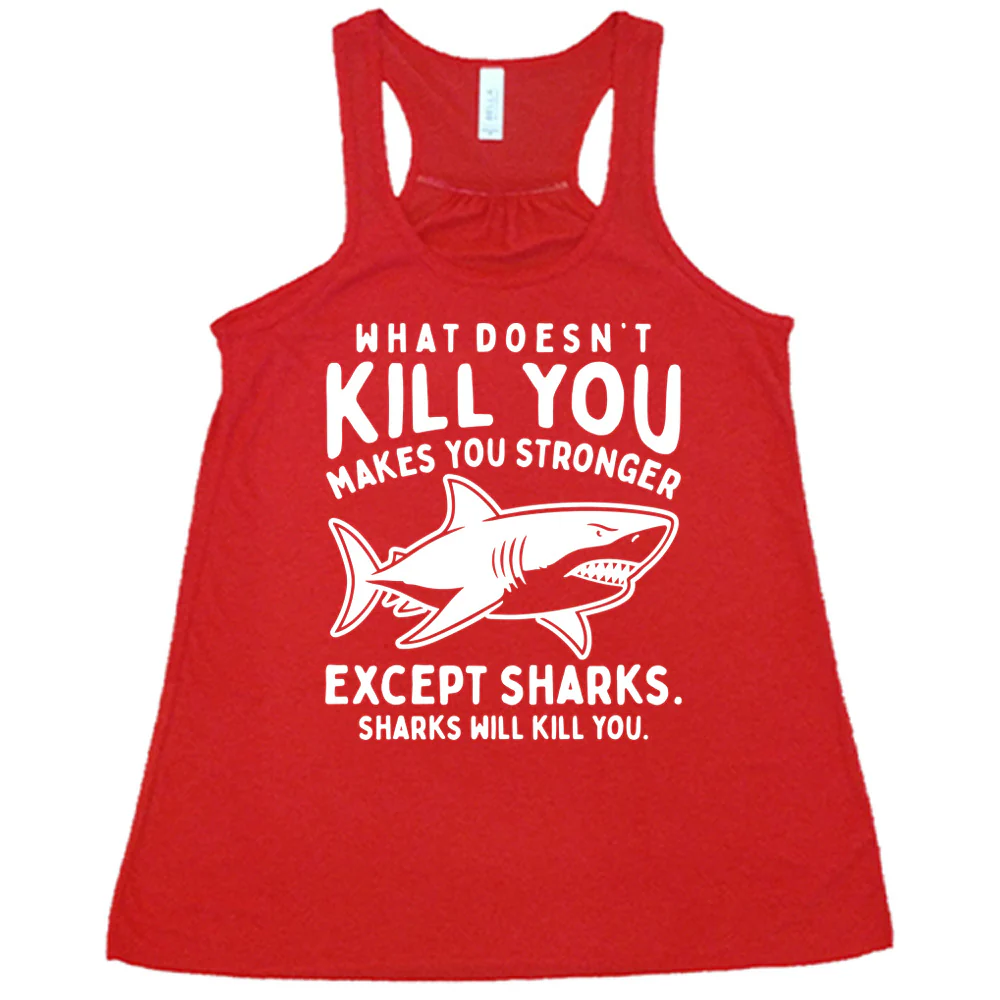 What Doesn't Kill You Makes You Stronger Except Sharks. Sharks Will Kill You. Shirt - Image 5