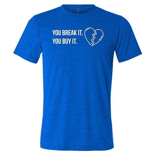 You Break It You Buy It Unisex - Image 4